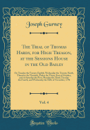 The Trial of Thomas Hardy, for High Treason, at the Sessions House in the Old Bailey, Vol. 4: On Tuesday the Twenty-Eighth, Wednesday the Twenty-Ninth, Thursday the Thirtieth, Friday the Thirty-First of October, and on Saturday the First, Monday the Third