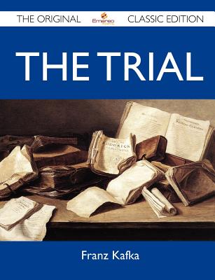 The Trial - The Original Classic Edition - Franz Kafka