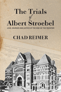 The Trials of Albert Stroebel: Love, Murder and Justice at the End of the Frontier