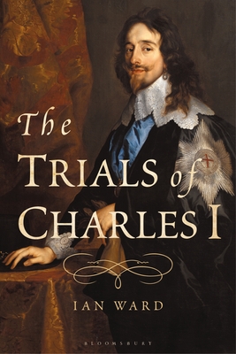 The Trials of Charles I - Ward, Ian