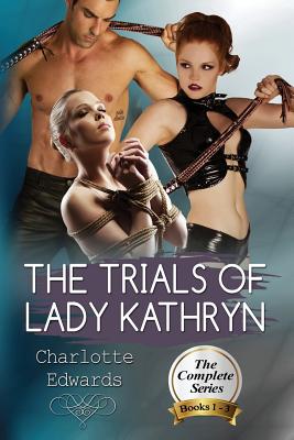 The Trials Of Lady Kathryn: submission to a stronger woman - Edwards, Charlotte J