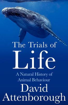 The Trials of Life: A Natural History of Animal Behaviour - Attenborough, David