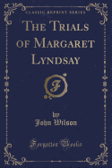 The Trials of Margaret Lyndsay (Classic Reprint)