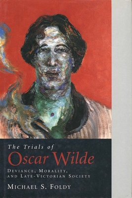 The Trials of Oscar Wilde: Deviance, Morality, and Late-Victorian Society - Foldy, Michael S, Professor