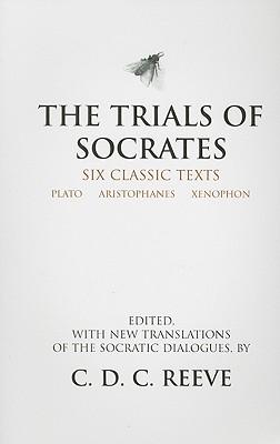 The Trials of Socrates: Six Classic Texts - Plato, and Aristophanes, and Xenophon