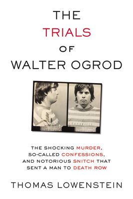 The Trials of Walter Ogrod: The Shocking Murder, So-Called Confessions, and Notorious Snitch That Sent a Man to Death Row - Lowenstein, Thomas
