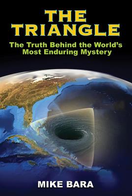 The Triangle: The Truth Behind the World's Most Enduring Mystery - Bara, Mike