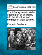 The Tribal System in Wales: Being Part of an Inquiry Into the Structure and Methods of Tribal Society.