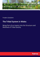 The Tribal System in Wales: Being Part of an Inquiry into the Structure and Methods of Tribal Society