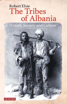 The Tribes of Albania: History, Society and Culture - Elsie, Robert