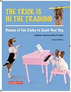 The Trick Is in the Training: Dozens of Fun Tricks to Teach Your Dog