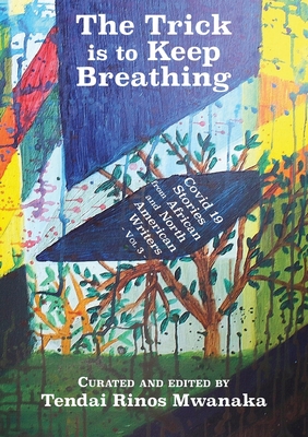 The Trick is to Keep Breathing: Covid 19 Stories From African and North American Writers - Mwanaka, Tendai Rinos (Editor)