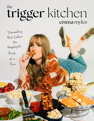 The Trigger Kitchen: Dismantling Diet Culture One Unapologetic Recipe at a Time - Myles, Emma