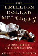 The Trillion Dollar Meltdown: Easy Money, High Rollers and the Great Credit Crash