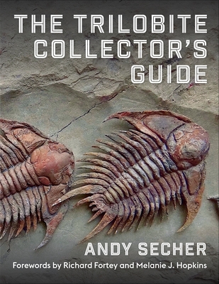 The Trilobite Collector's Guide - Secher, Andy, and Fortey, Richard (Foreword by), and Hopkins, Melanie J (Foreword by)