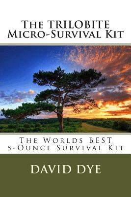 The TRILOBITE Micro-Survival Kit: The Worlds BEST 5-Ounce Survival Kit - Dye, David