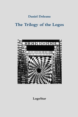 The Trilogy of the Logos: Logos and Being; Logos and Knowledge; Logos and Purpose (written in Archaic Greek with an English version by the author) - Deleanu, Daniel