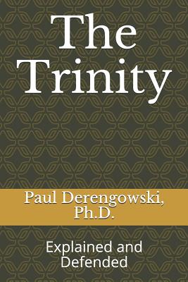 The Trinity: Explained and Defended - Derengowski, Paul