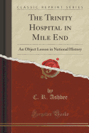 The Trinity Hospital in Mile End: An Object Lesson in National History (Classic Reprint)