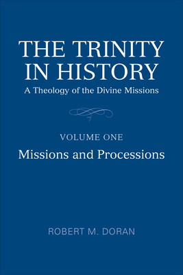 The Trinity in History: A Theology of the Divine Missions, Volume One: Missions and Processions - Doran Sj, Robert M