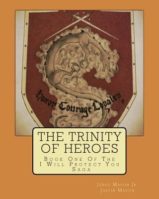 The Trinity of Heroes: Book One of the I Will Protect You Saga - Mason, Justin, and Cardinal, Peter (Editor)