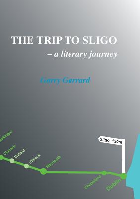 The Trip to Sligo: A Literary Journey - Garrard, Garry