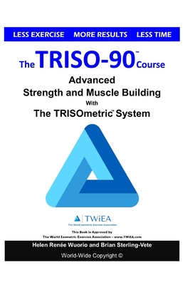 The TRISO90 Course: Advanced Strength and Muscle Building with The TRISOmetrics Exercise System. - Wuorio, Helen Renee, and Sterling-Vete, Brian