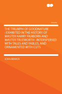 The Triumph of Goodnature: Exhibited in the History of Master Harry Fairborn and Master Trueworth: Interspersed with Tales and Fables, and Ornamented with Cuts