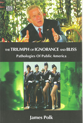 The Triumph of Ignorance and Bliss: Pathologies of Public America - Polk, James