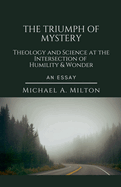 The Triumph of Mystery: Theology and Science at the Intersection of Humility and Wonder