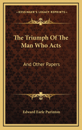 The Triumph of the Man Who Acts: And Other Papers