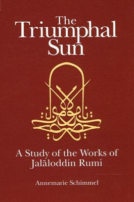 The Triumphal Sun: A Study of the Works of Jalaloddin Rumi - Schimmel, Annemarie