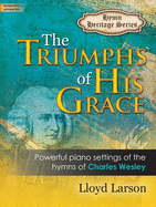 The Triumphs of His Grace: Powerful Piano Settings of the Hymns of Charles Wesley