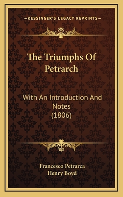 The Triumphs of Petrarch: With an Introduction and Notes (1806) - Petrarca, Francesco, Professor, and Boyd, Henry (Translated by)