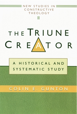 The Triune Creator: A Historical and Systematic Study - Gunton, Colin E