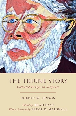 The Triune Story: Collected Essays on Scripture - Jenson, Robert W, and East, Brad (Editor), and Marshall, Bruce D (Foreword by)