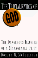 The Trivialization of God: The Dangerous Illusion of a Manageable Deity