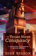 The Trojan Horse Conspiracy: The Infiltration and Destruction of American Democracy