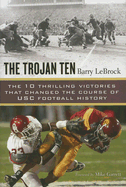 The Trojan Ten: The Ten Thrilling Victories That Changed the Course of Usc Football History