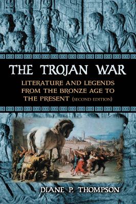 The Trojan War: Literature and Legends from the Bronze Age to the Present, 2d ed. - Thompson, Diane P.