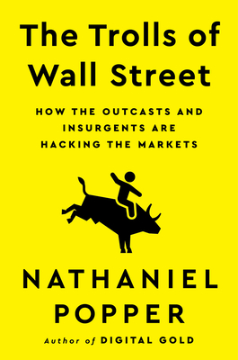 The Trolls of Wall Street: How the Outcasts and Insurgents Are Hacking the Markets - Popper, Nathaniel