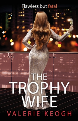 The Trophy Wife: A completely addictive, fast-paced psychological thriller - Valerie Keogh