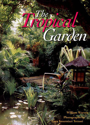 The Tropical Garden - Warren, William, and Tettoni, Luca Invernizzi (Photographer)