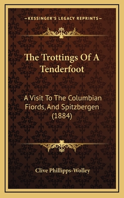 The Trottings of a Tenderfoot: A Visit to the Columbian Fiords, and Spitzbergen (1884) - Phillipps-Wolley, Clive