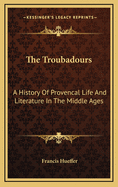The Troubadours: A History of Proven?al Life and Literature in the Middle Ages