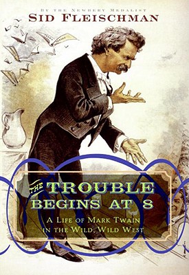 The Trouble Begins at 8: A Life of Mark Twain in the Wild, Wild West - Fleischman, Sid