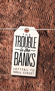 The Trouble Is the Banks: Letters to Wall Street