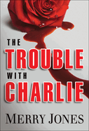 The Trouble with Charlie: A Novel Volume 1