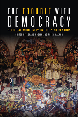 The Trouble with Democracy: Political Modernity in the 21st Century - Rosich, Gerard (Editor), and Wagner, Peter (Editor)