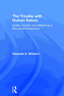 The Trouble with Human Nature: Health, Conflict, and Difference in Biocultural Perspective